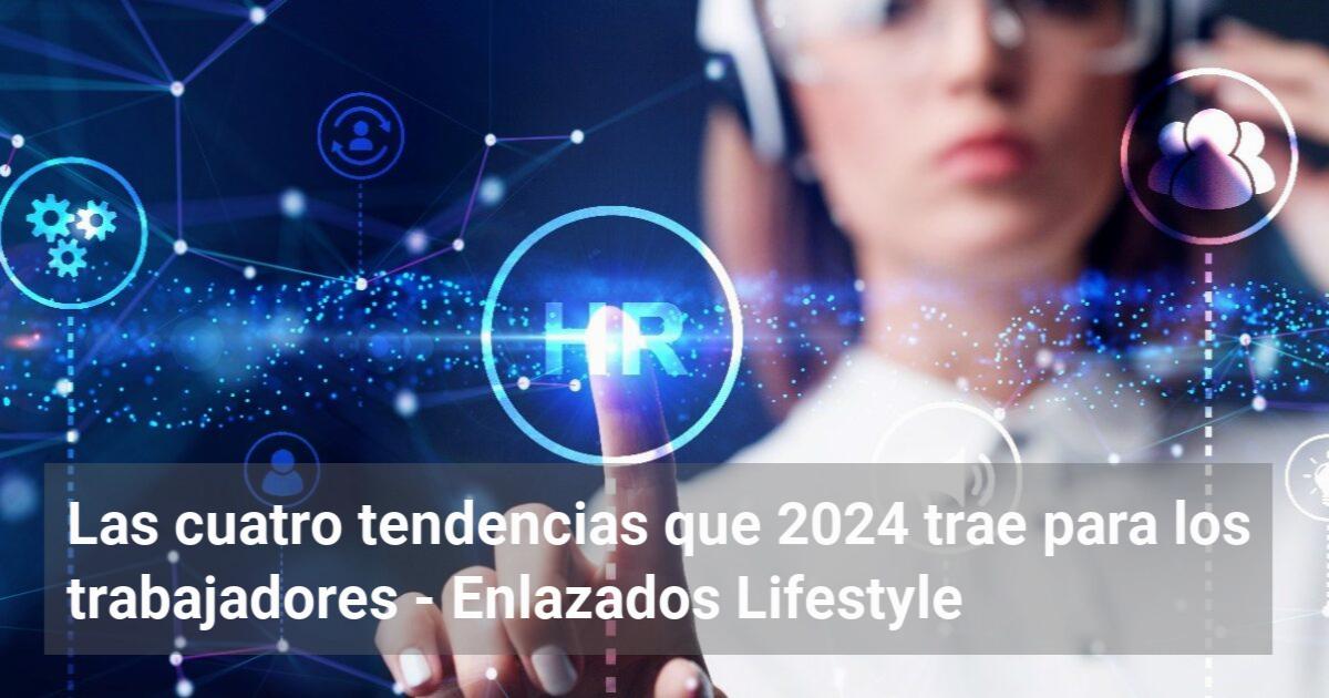 Las cuatro tendencias que 2024 trae para los trabajadores – Enlazados ...
