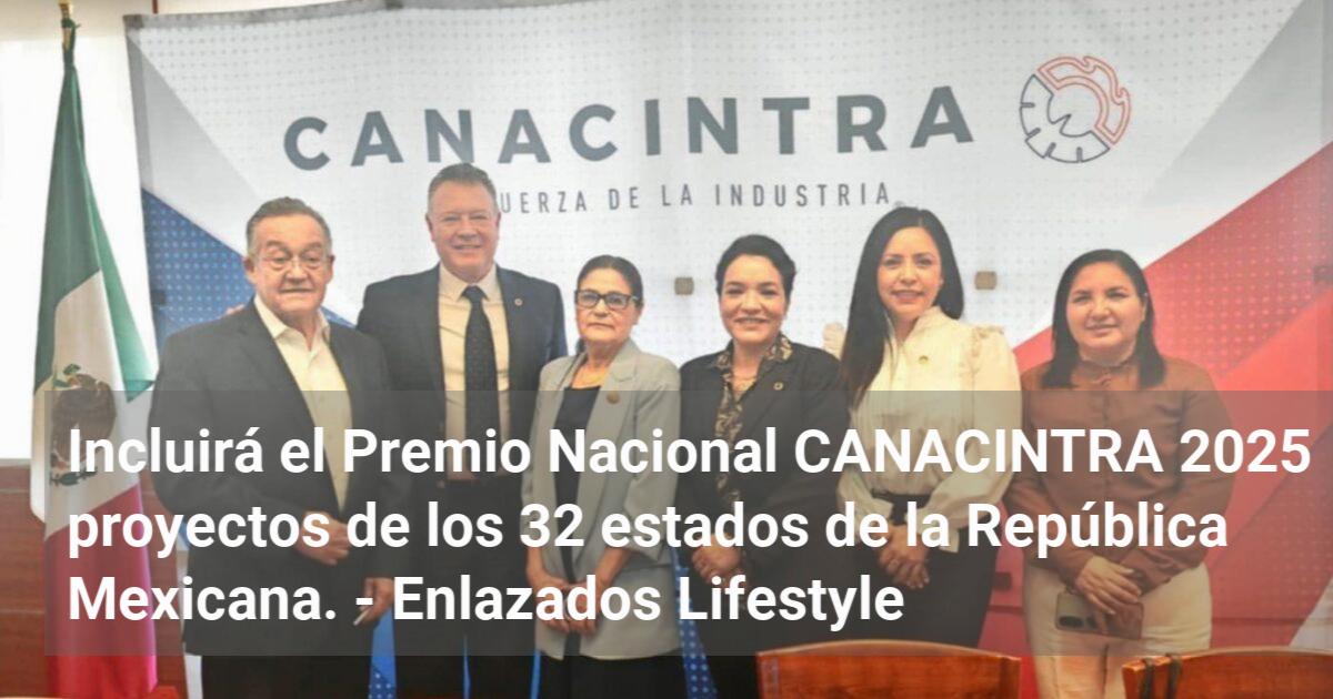 Incluirá el Premio Nacional CANACINTRA 2025 proyectos de los 32 estados ...