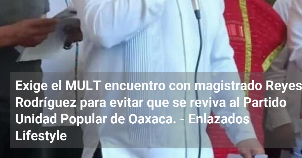 Exige el MULT encuentro con magistrado Reyes Rodríguez para evitar que ...